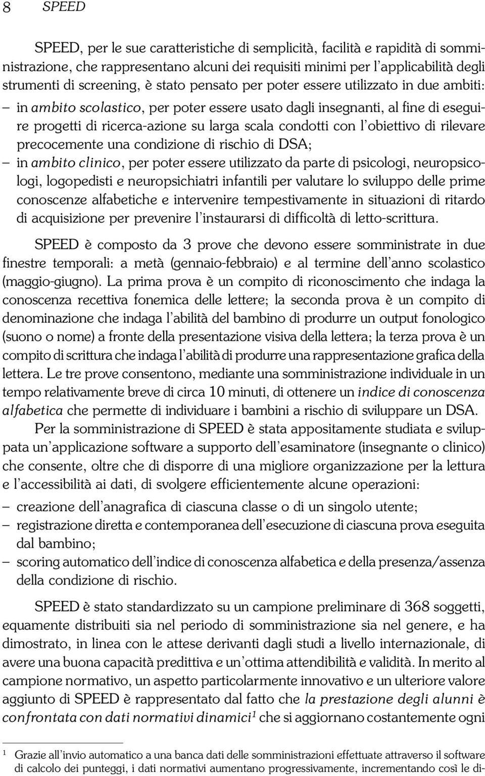 obiettivo di rilevare precocemente una condizione di rischio di DSA; in ambito clinico, per poter essere utilizzato da parte di psicologi, neuropsicologi, logopedisti e neuropsichiatri infantili per