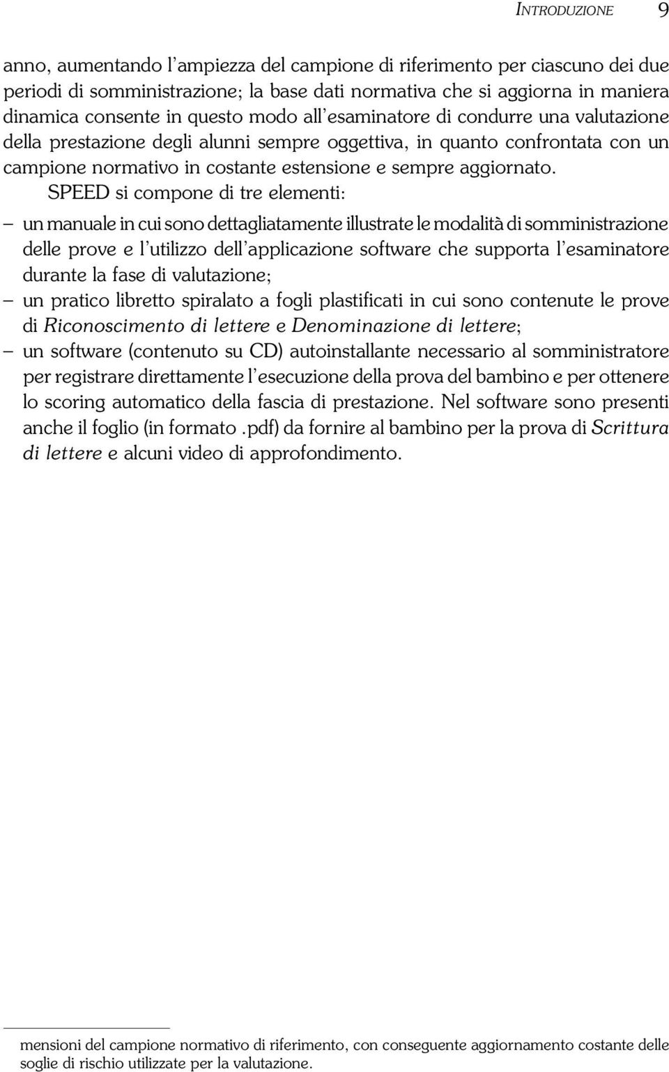 SPEED si compone di tre elementi: un manuale in cui sono dettagliatamente illustrate le modalità di somministrazione delle prove e l utilizzo dell applicazione software che supporta l esaminatore