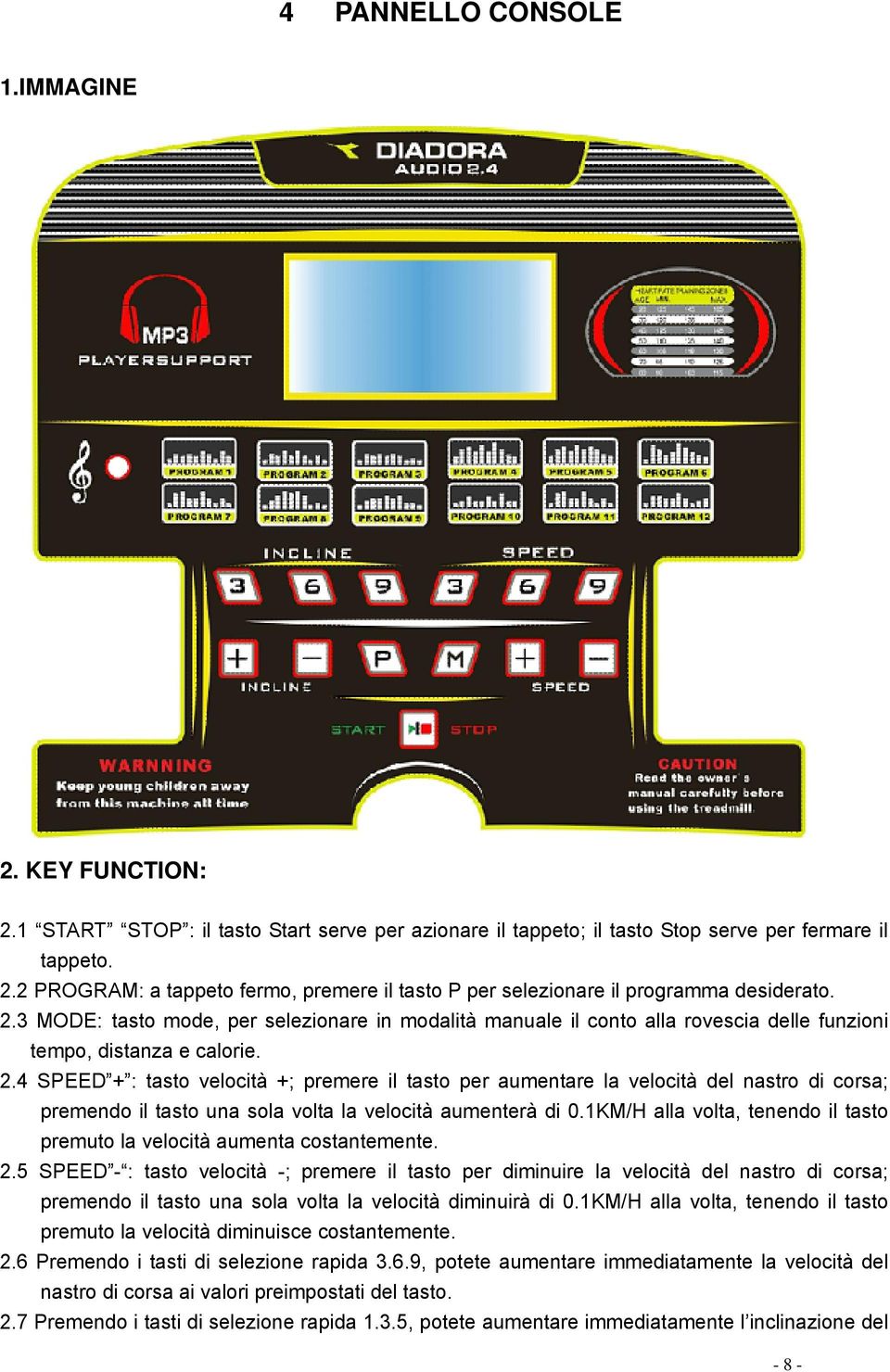 4 SPEED + : tasto velocità +; premere il tasto per aumentare la velocità del nastro di corsa; premendo il tasto una sola volta la velocità aumenterà di 0.