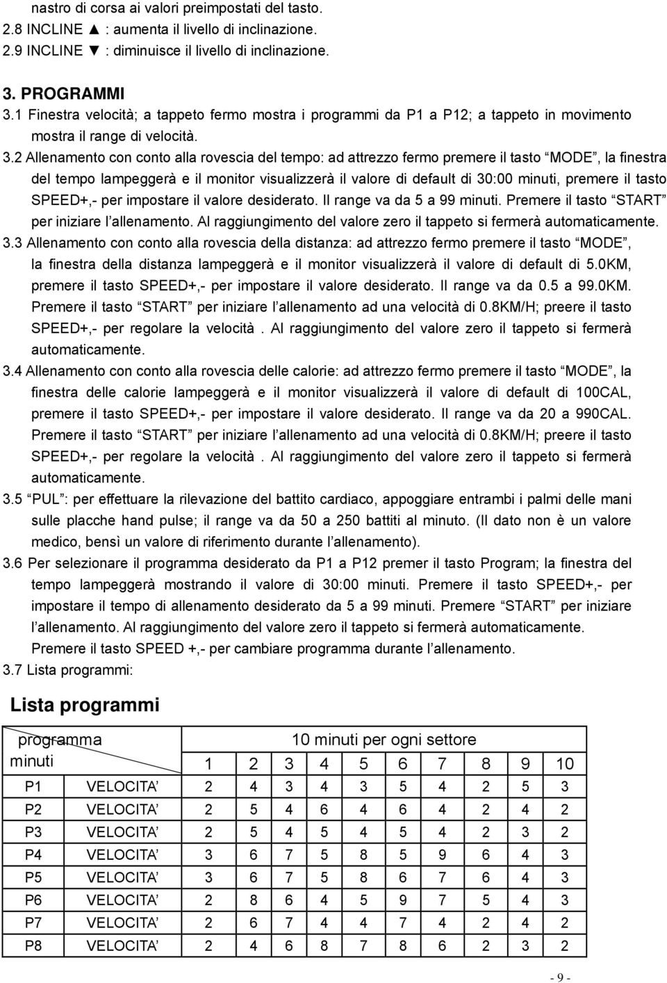 2 Allenamento con conto alla rovescia del tempo: ad attrezzo fermo premere il tasto MODE, la finestra del tempo lampeggerà e il monitor visualizzerà il valore di default di 30:00 minuti, premere il