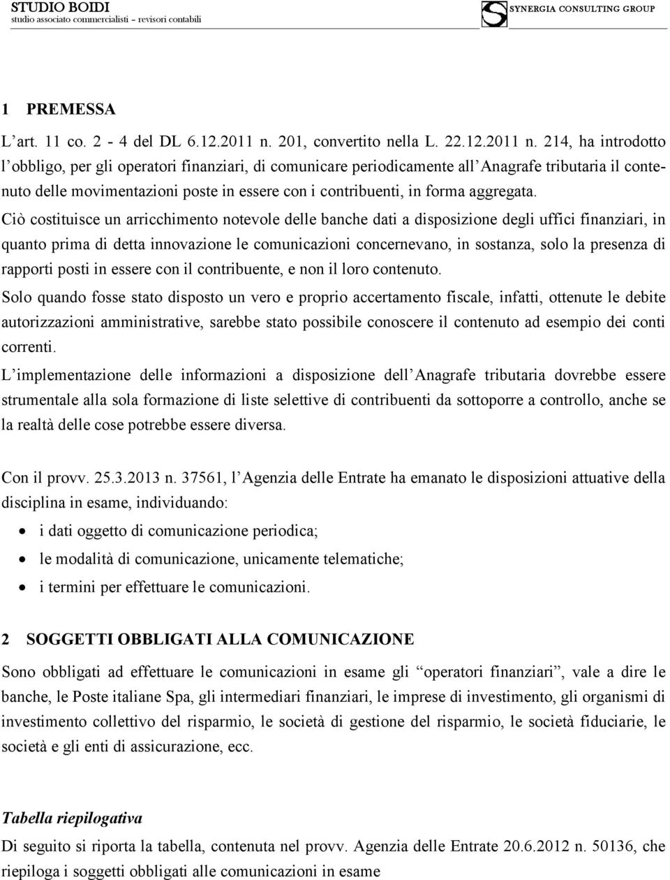 214, ha introdotto l obbligo, per gli operatori finanziari, di comunicare periodicamente all Anagrafe tributaria il contenuto delle movimentazioni poste in essere con i contribuenti, in forma