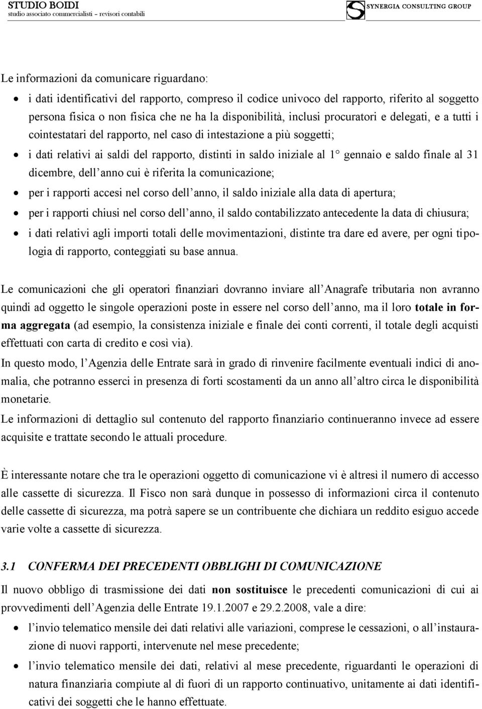 finale al 31 dicembre, dell anno cui è riferita la comunicazione; per i rapporti accesi nel corso dell anno, il saldo iniziale alla data di apertura; per i rapporti chiusi nel corso dell anno, il