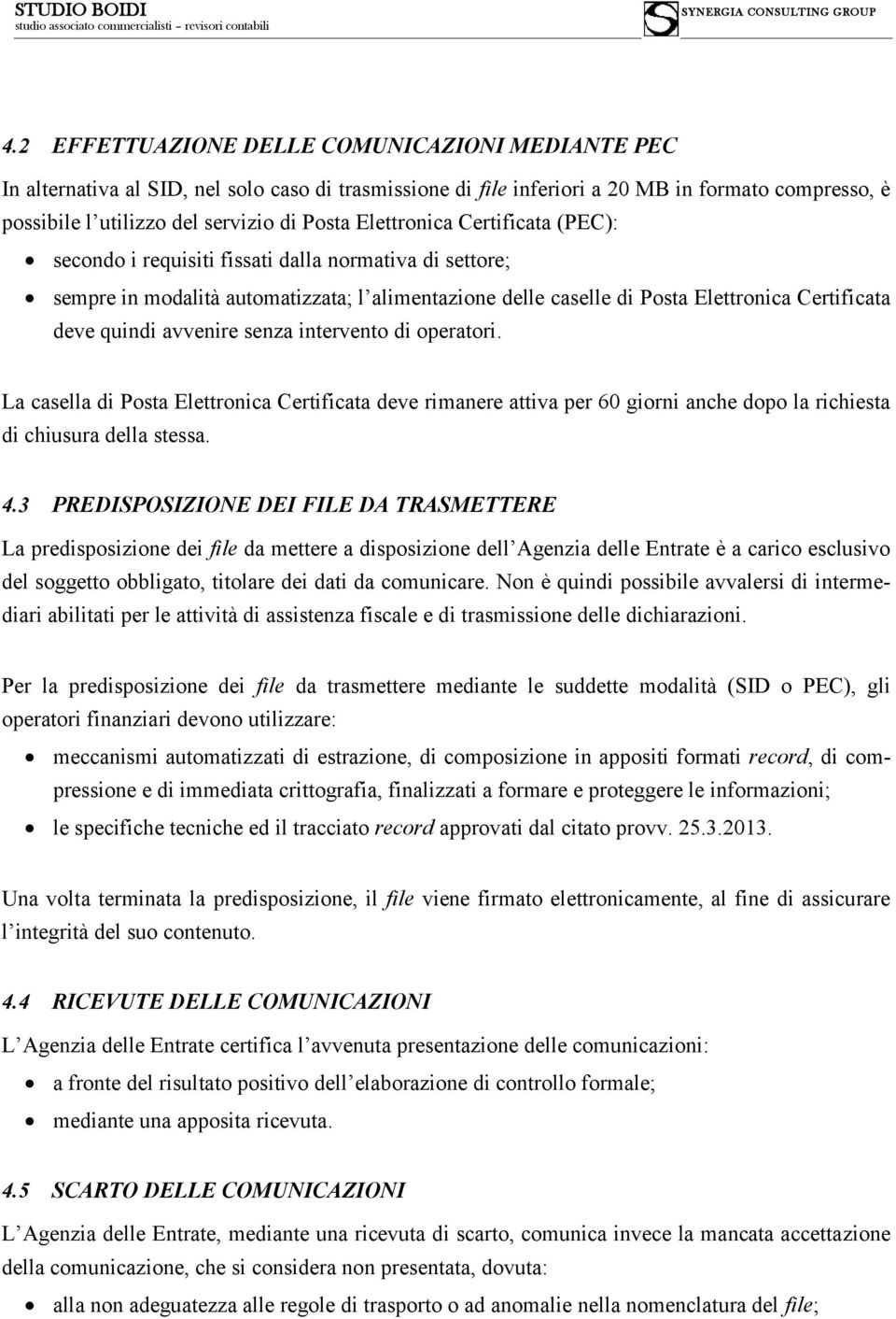 avvenire senza intervento di operatori. La casella di Posta Elettronica Certificata deve rimanere attiva per 60 giorni anche dopo la richiesta di chiusura della stessa. 4.