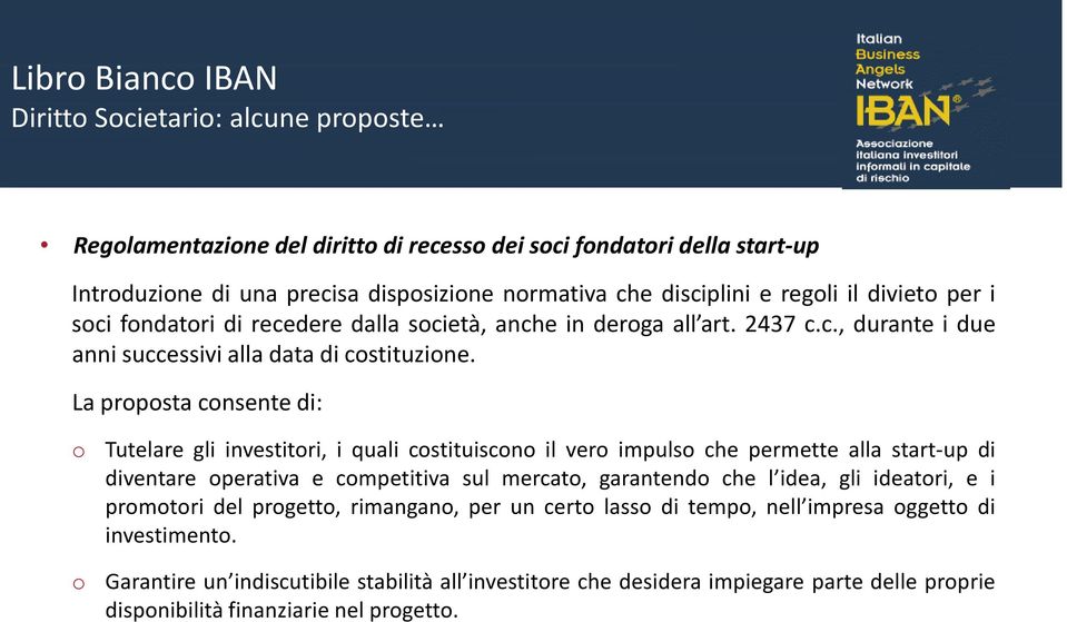 La proposta consente di: o o Tutelare gli investitori, i quali costituiscono il vero impulso che permette alla start-up di diventare operativa e competitiva sul mercato, garantendo che l idea, gli