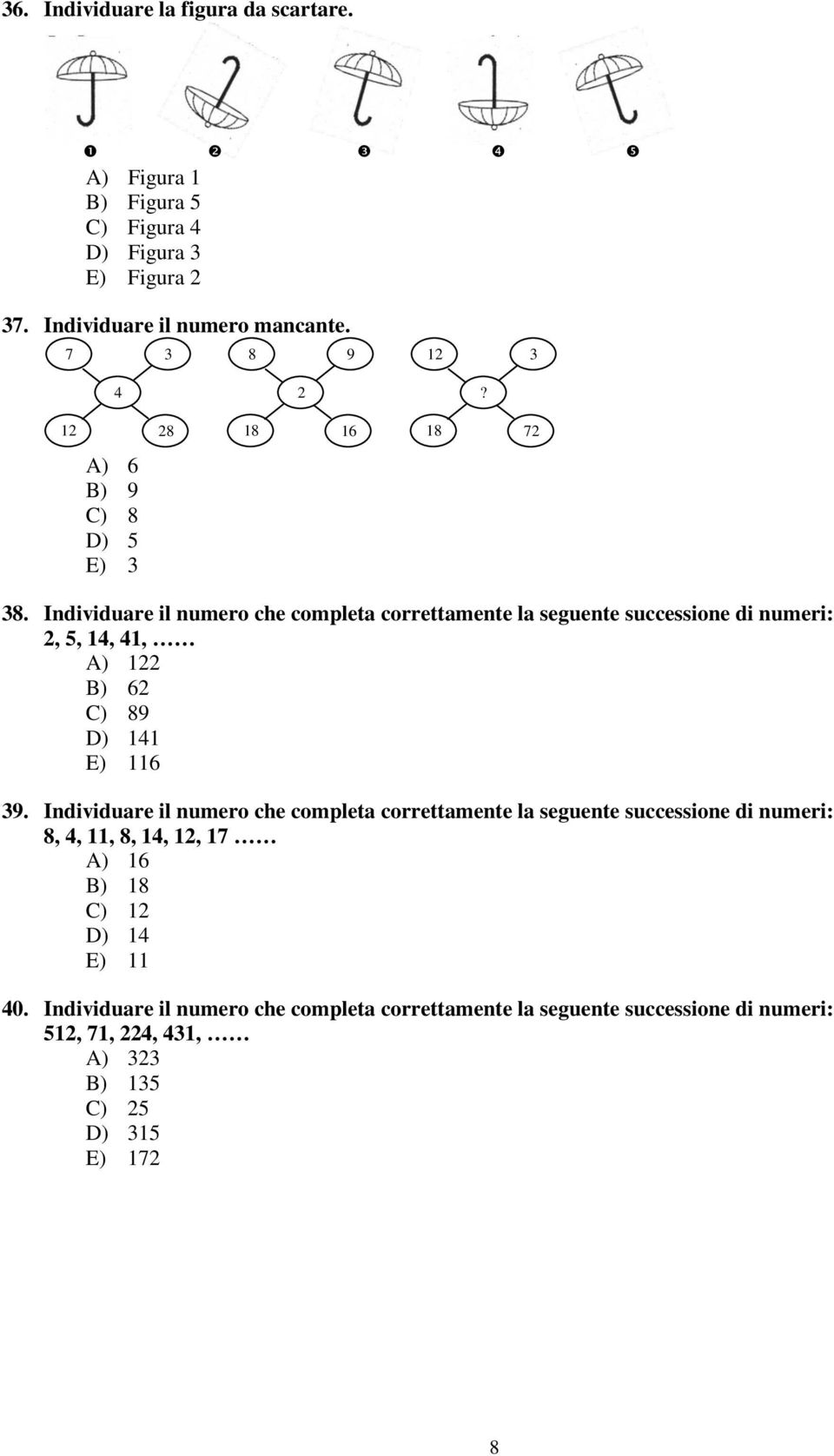 Individuare il numero che completa correttamente la seguente successione di numeri: 2, 5, 14, 41, A) 122 B) 62 C) 89 D) 141 E) 116 39.