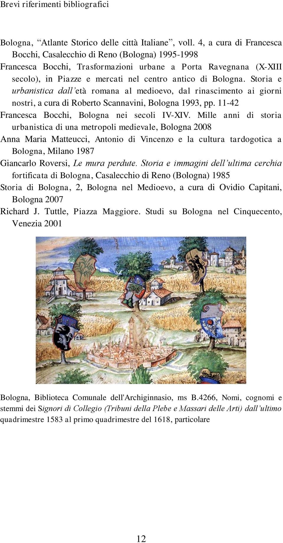 Storia e urbanistica dall età romana al medioevo, dal rinascimento ai giorni nostri, a cura di Roberto Scannavini, Bologna 1993, pp. 11-42 Francesca Bocchi, Bologna nei secoli IV-XIV.