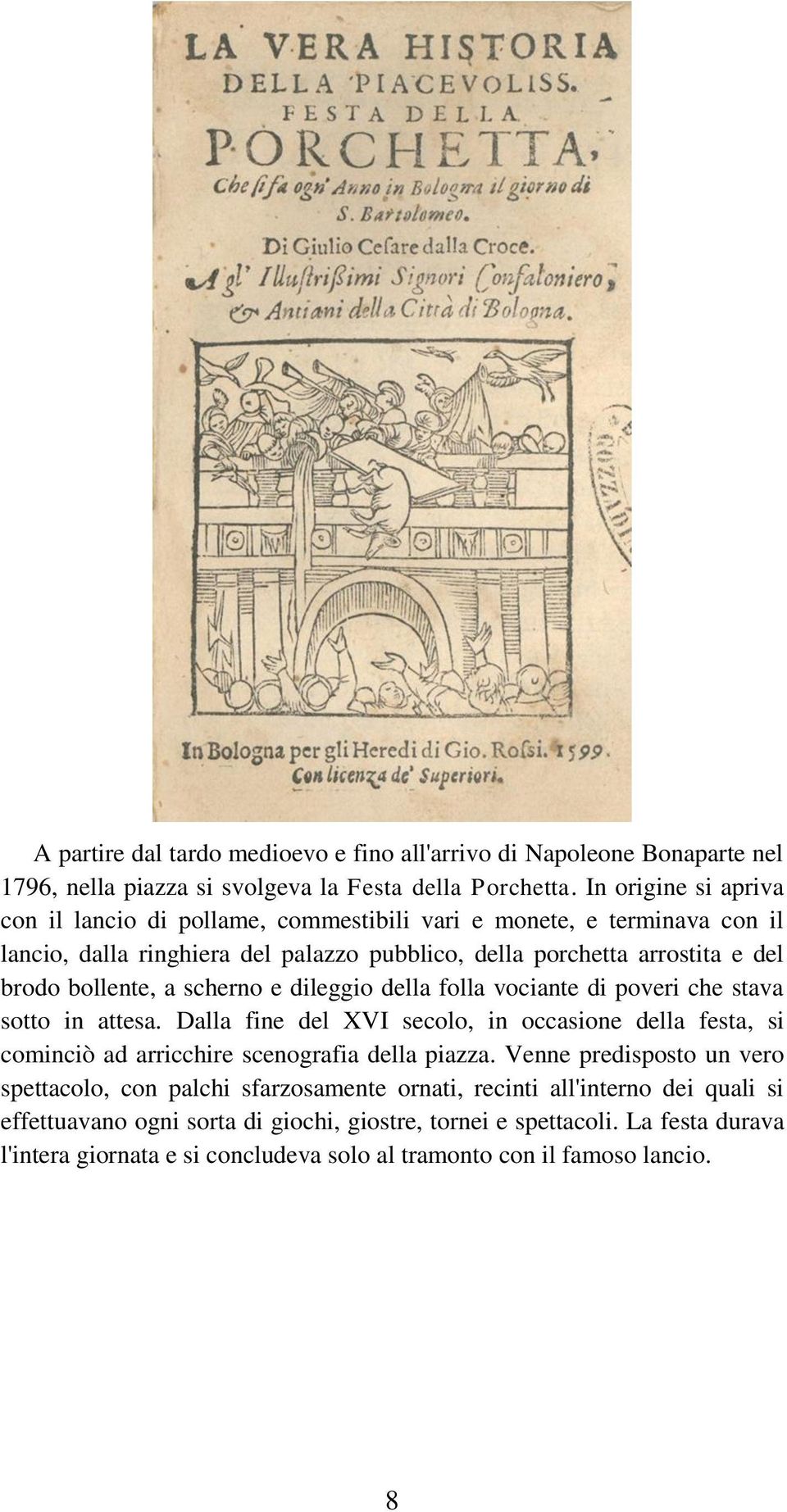 scherno e dileggio della folla vociante di poveri che stava sotto in attesa. Dalla fine del XVI secolo, in occasione della festa, si cominciò ad arricchire scenografia della piazza.