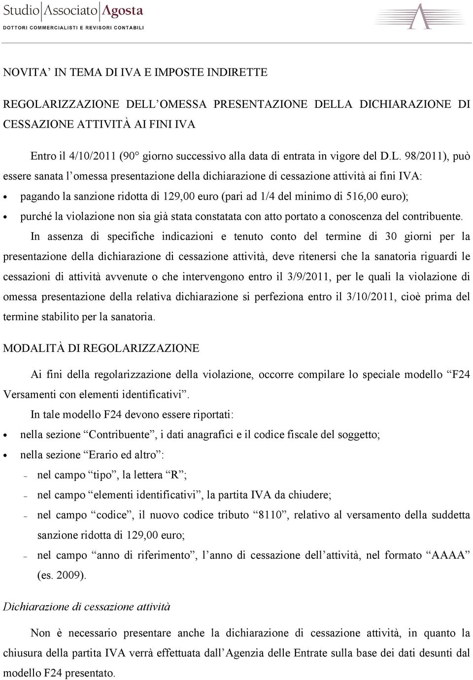 98/2011), può essere sanata l omessa presentazione della dichiarazione di cessazione attività ai fini IVA: pagando la sanzione ridotta di 129,00 euro (pari ad 1/4 del minimo di 516,00 euro); purché