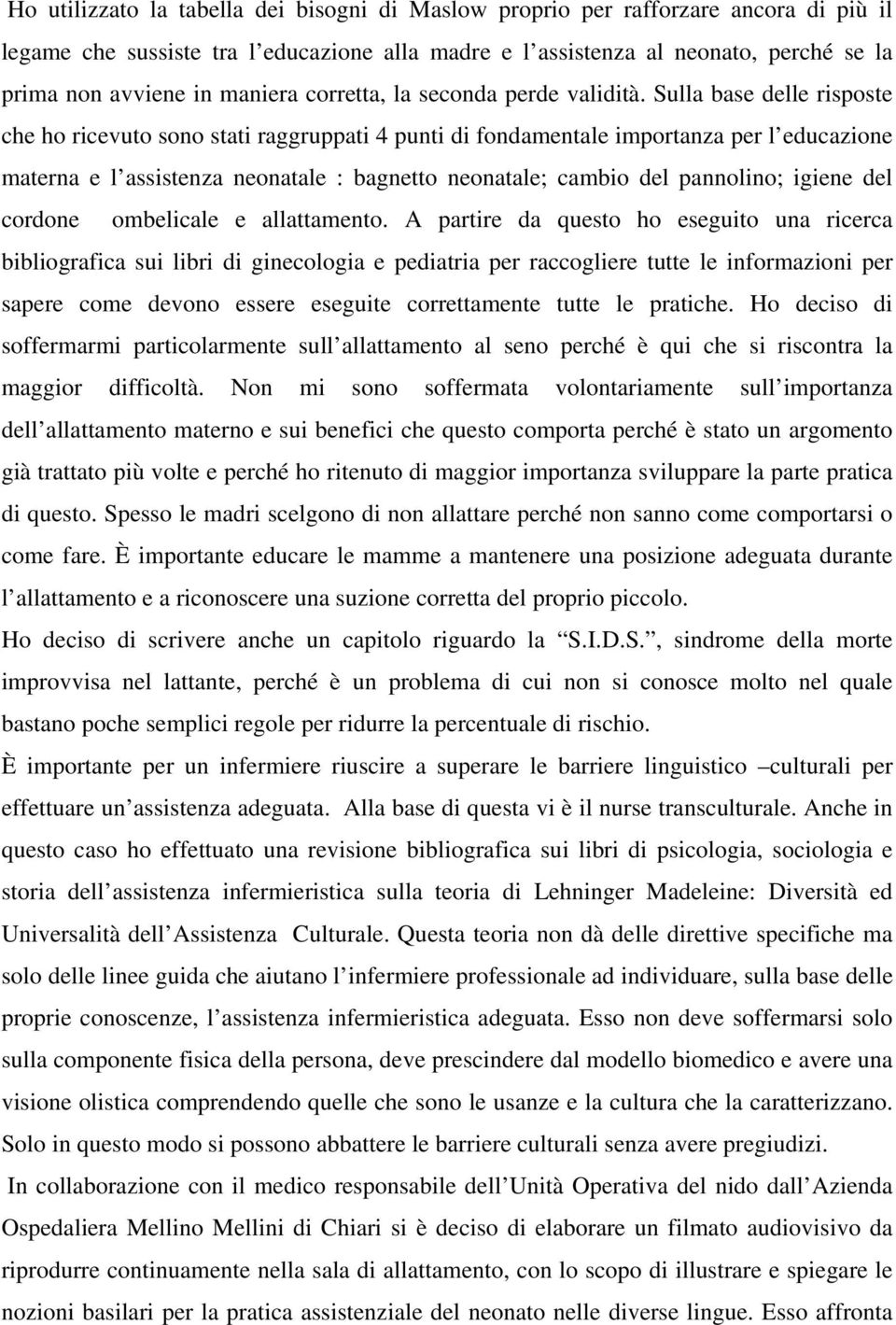 Sulla base delle risposte che ho ricevuto sono stati raggruppati 4 punti di fondamentale importanza per l educazione materna e l assistenza neonatale : bagnetto neonatale; cambio del pannolino;