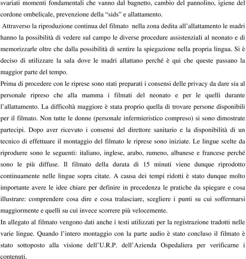 oltre che dalla possibilità di sentire la spiegazione nella propria lingua. Si è deciso di utilizzare la sala dove le madri allattano perché è qui che queste passano la maggior parte del tempo.