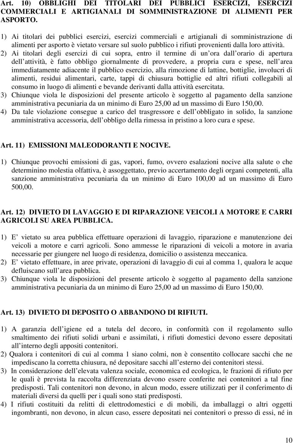 2) Ai titolari degli esercizi di cui sopra, entro il termine di un ora dall orario di apertura dell attività, è fatto obbligo giornalmente di provvedere, a propria cura e spese, nell area