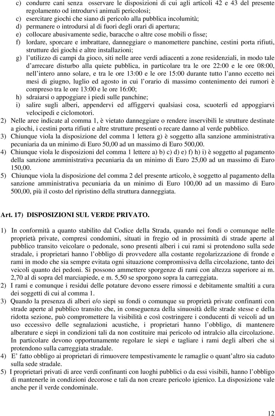 manomettere panchine, cestini porta rifiuti, strutture dei giochi e altre installazioni; g) l utilizzo di campi da gioco, siti nelle aree verdi adiacenti a zone residenziali, in modo tale d arrecare