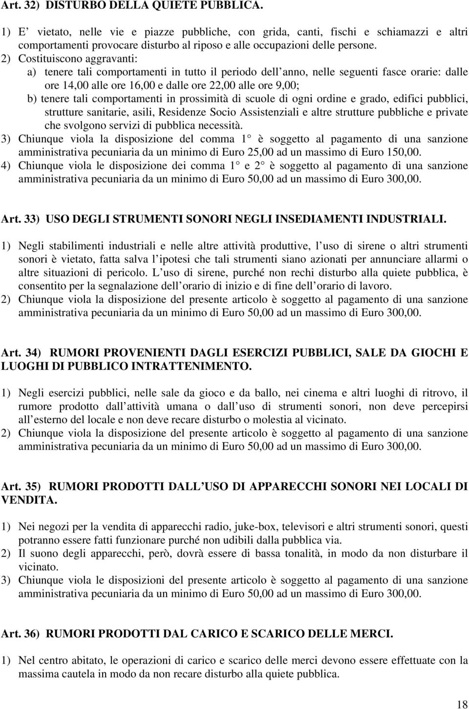 2) Costituiscono aggravanti: a) tenere tali comportamenti in tutto il periodo dell anno, nelle seguenti fasce orarie: dalle ore 14,00 alle ore 16,00 e dalle ore 22,00 alle ore 9,00; b) tenere tali