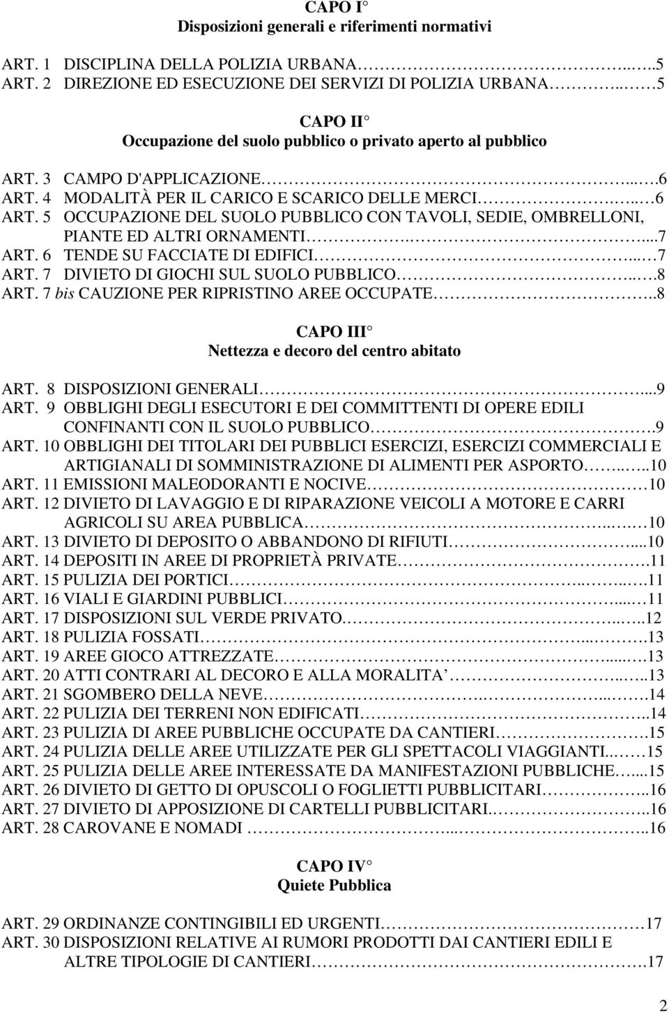 5 OCCUPAZIONE DEL SUOLO PUBBLICO CON TAVOLI, SEDIE, OMBRELLONI, PIANTE ED ALTRI ORNAMENTI....7 ART. 6 TENDE SU FACCIATE DI EDIFICI... 7 ART. 7 DIVIETO DI GIOCHI SUL SUOLO PUBBLICO...8 ART.