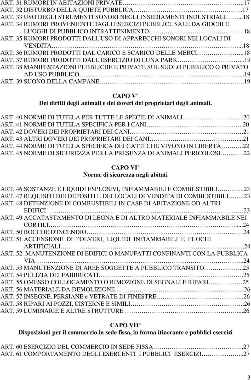 .18 ART. 37 RUMORI PRODOTTI DALL'ESERCIZIO DI LUNA PARK...19 ART. 38 MANIFESTAZIONI PUBBLICHE E PRIVATE SUL SUOLO PUBBLICO O PRIVATO AD USO PUBBLICO......19 ART. 39 SUONO DELLA CAMPANE.