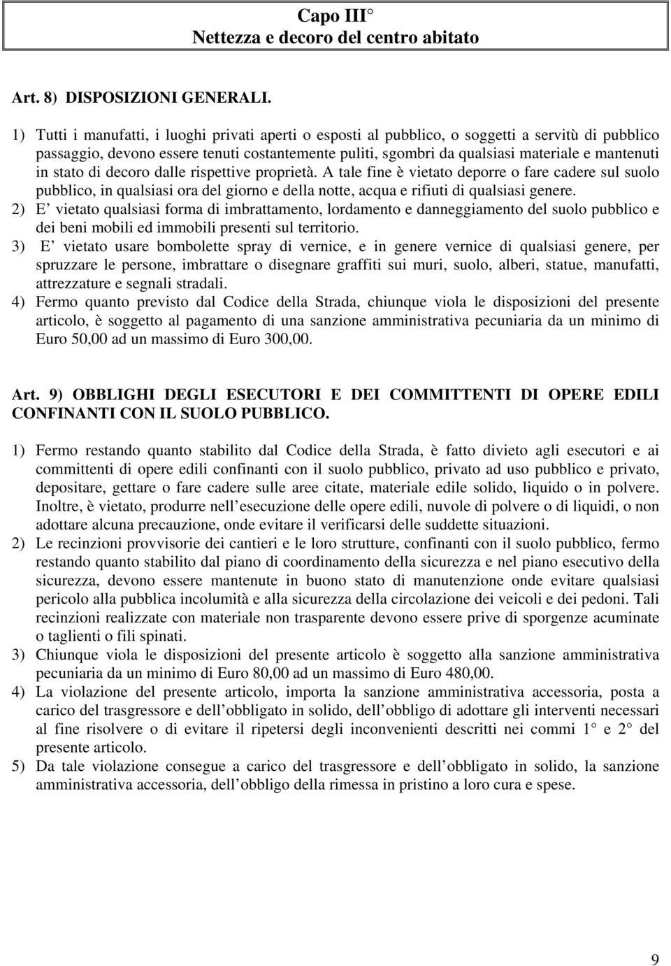 in stato di decoro dalle rispettive proprietà. A tale fine è vietato deporre o fare cadere sul suolo pubblico, in qualsiasi ora del giorno e della notte, acqua e rifiuti di qualsiasi genere.