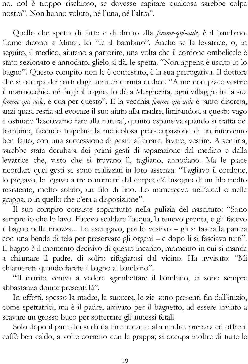 Non appena è uscito io lo bagno. Questo compito non le è contestato, è la sua prerogativa.