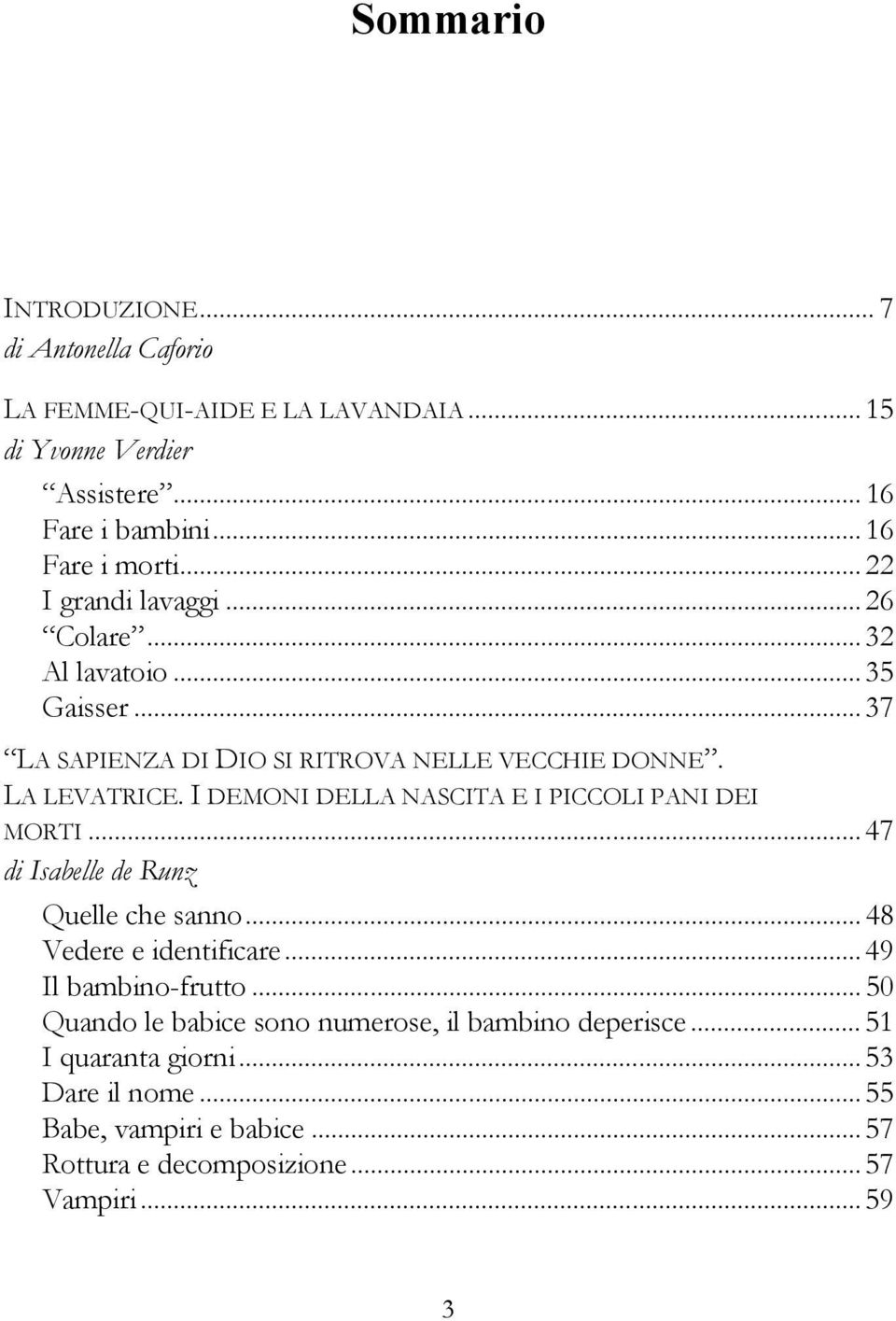 I DEMONI DELLA NASCITA E I PICCOLI PANI DEI MORTI... 47 di Isabelle de Runz Quelle che sanno... 48 Vedere e identificare... 49 Il bambino-frutto.