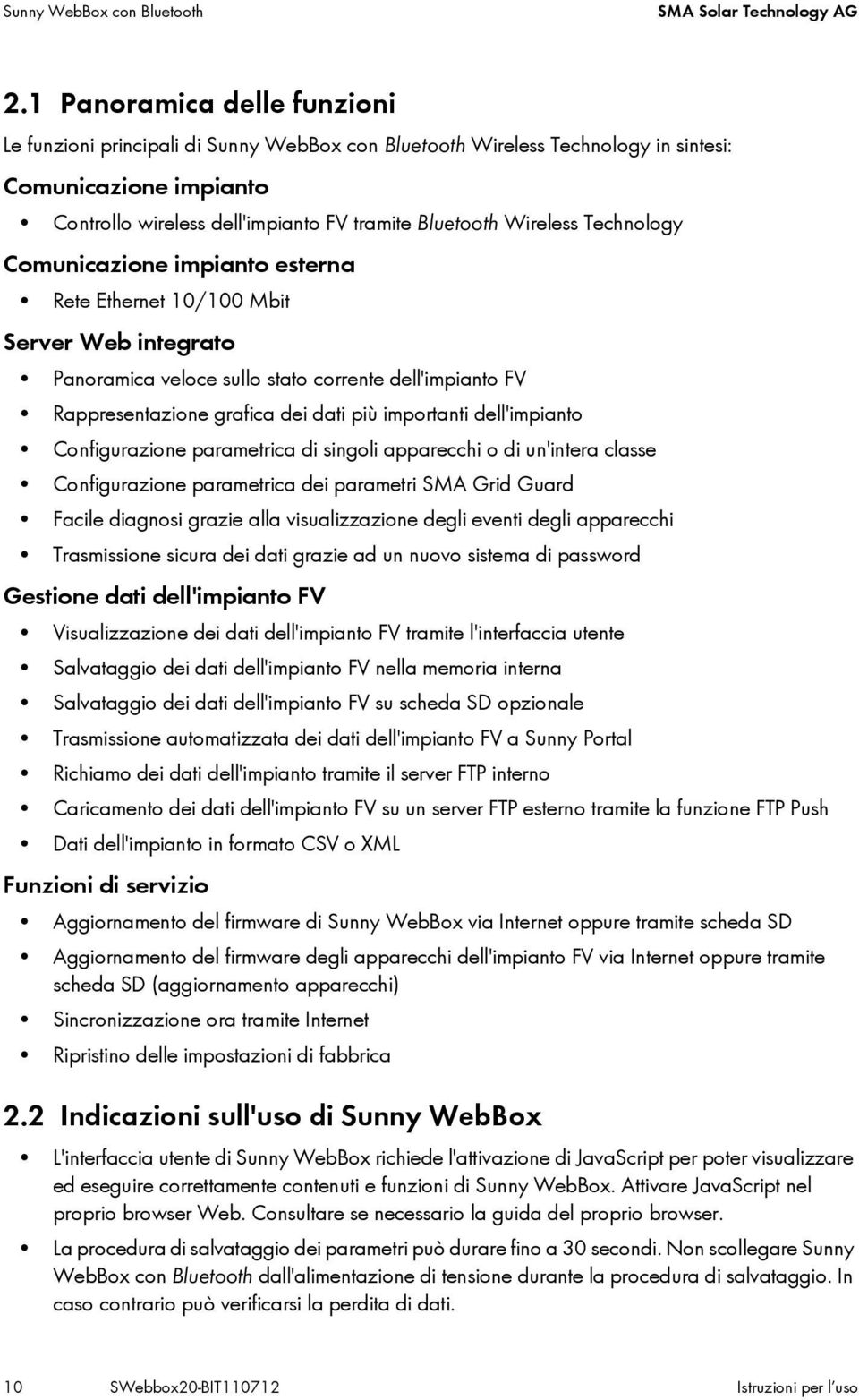 Technology Comunicazione impianto esterna Rete Ethernet 10/100 Mbit Server Web integrato Panoramica veloce sullo stato corrente dell'impianto FV Rappresentazione grafica dei dati più importanti