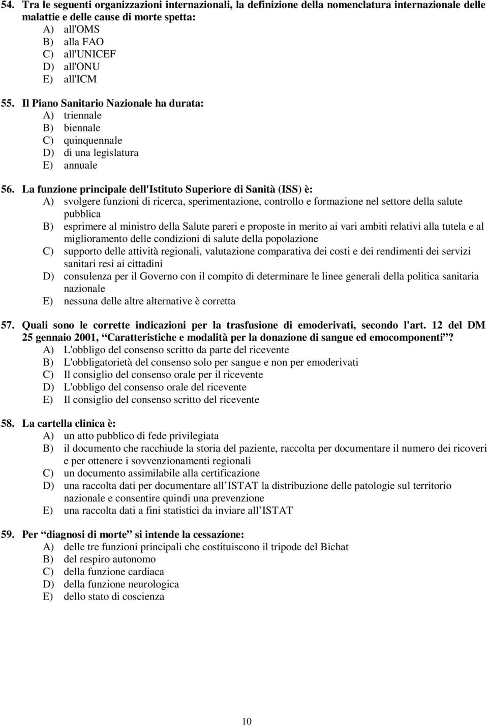 La funzione principale dell'istituto Superiore di Sanità (ISS) è: A) svolgere funzioni di ricerca, sperimentazione, controllo e formazione nel settore della salute pubblica B) esprimere al ministro