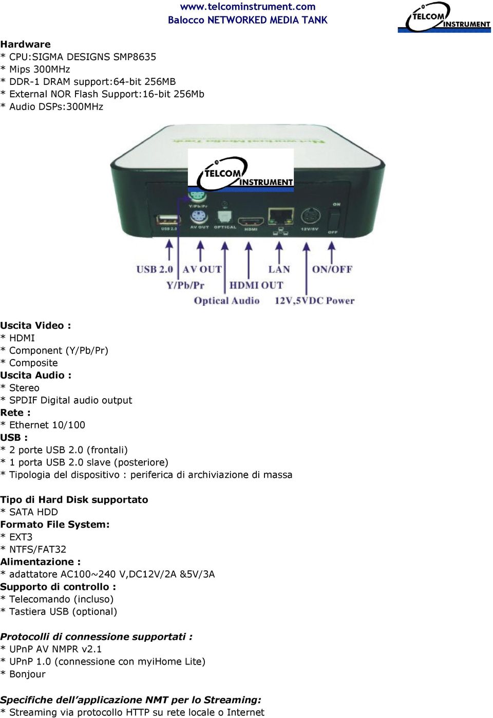 0 slave (posteriore) * Tipologia del dispositivo : periferica di archiviazione di massa Tipo di Hard Disk supportato * SATA HDD Formato File System: * EXT3 * NTFS/FAT32 Alimentazione : * adattatore