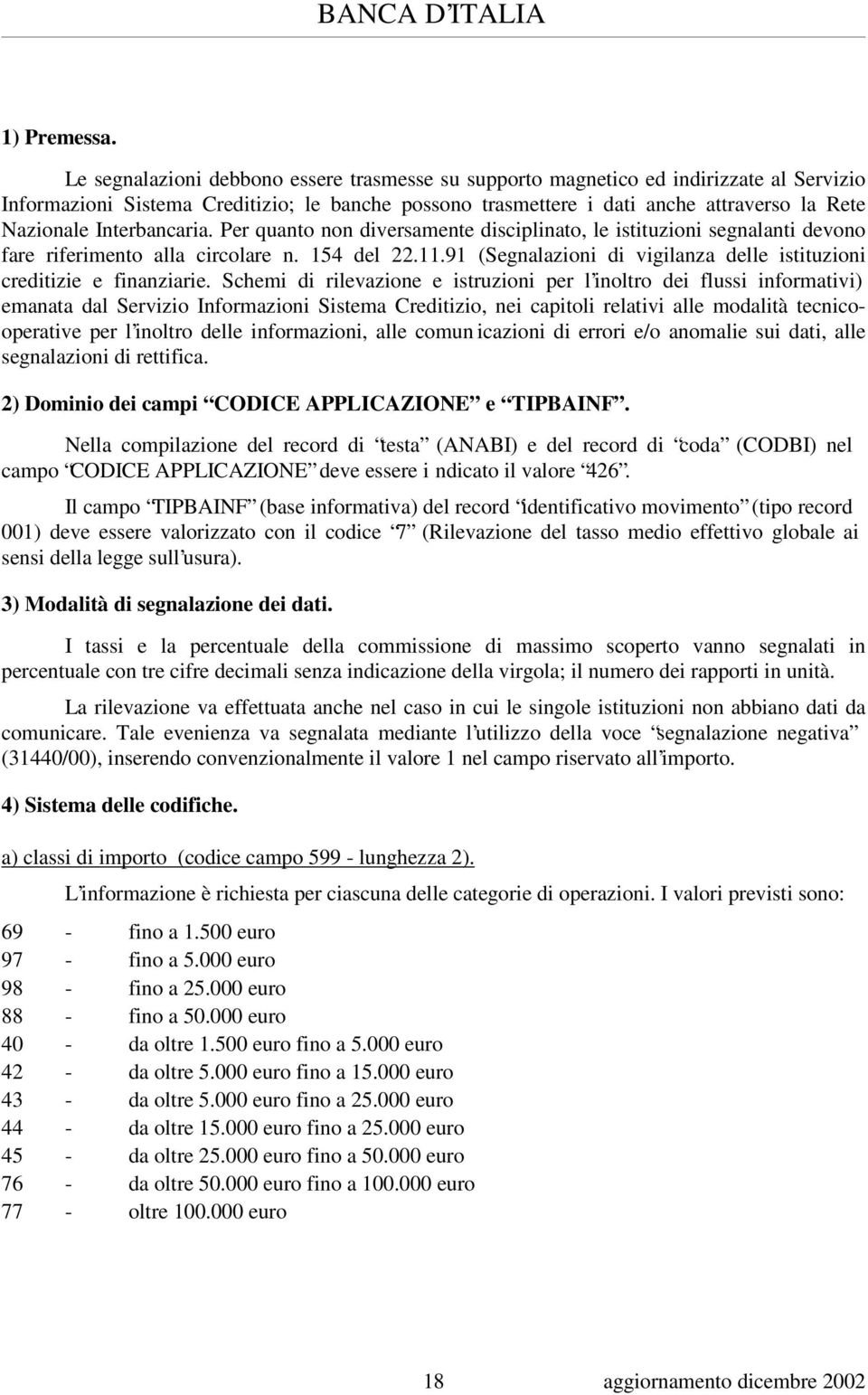 Interbancaria. Per quanto non diversamente disciplinato, le istituzioni segnalanti devono fare riferimento alla circolare n. 154 del 22.11.