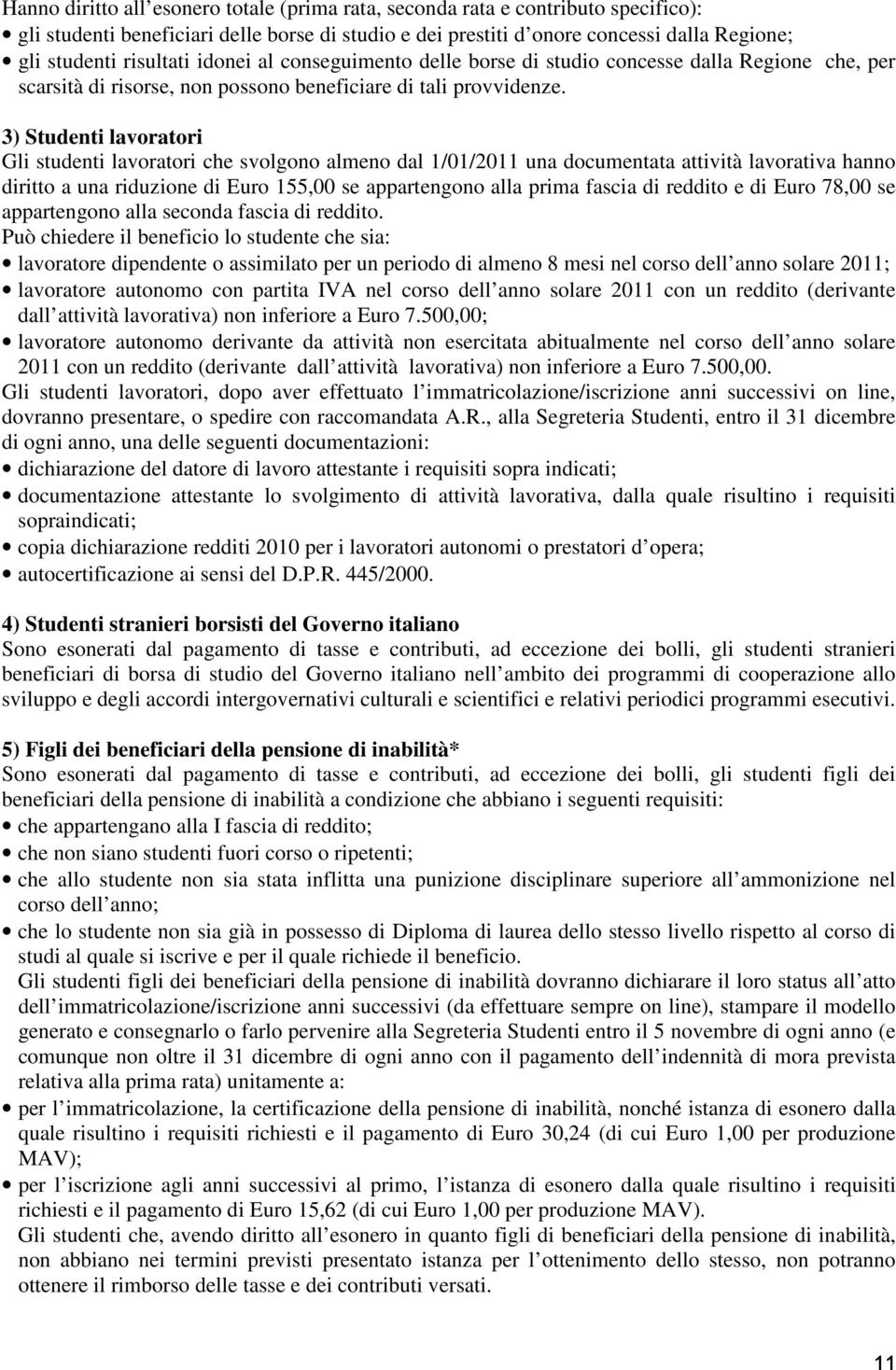 3) Studenti lavoratori Gli studenti lavoratori che svolgono almeno dal 1/01/2011 una documentata attività lavorativa hanno diritto a una riduzione di Euro 155,00 se appartengono alla prima fascia di