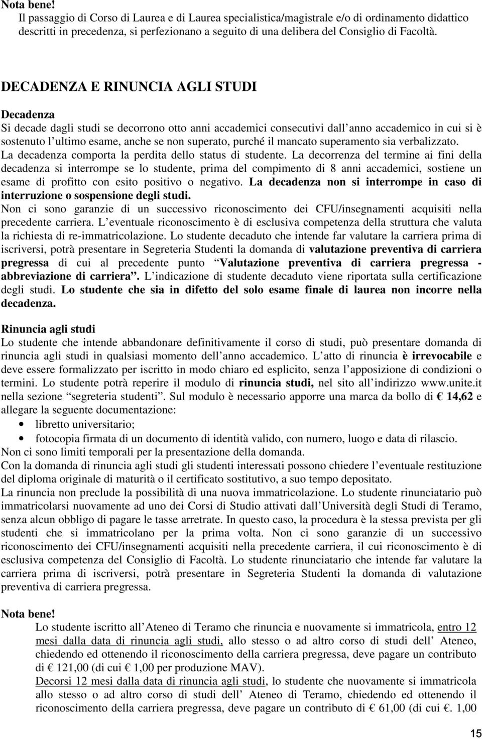 DECADENZA E RINUNCIA AGLI STUDI Decadenza Si decade dagli studi se decorrono otto anni accademici consecutivi dall anno accademico in cui si è sostenuto l ultimo esame, anche se non superato, purché