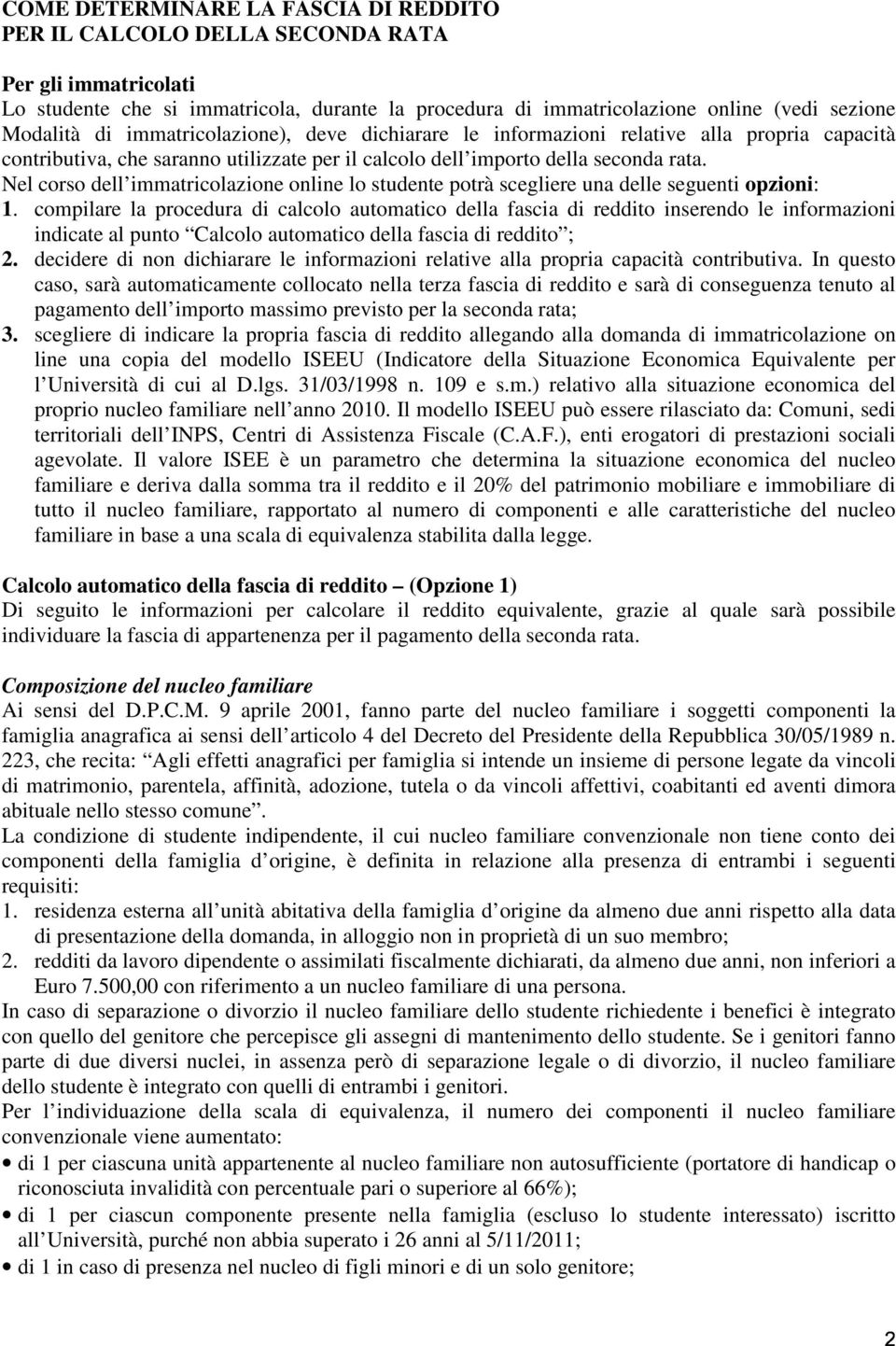 Nel corso dell immatricolazione online lo studente potrà scegliere una delle seguenti opzioni: 1.