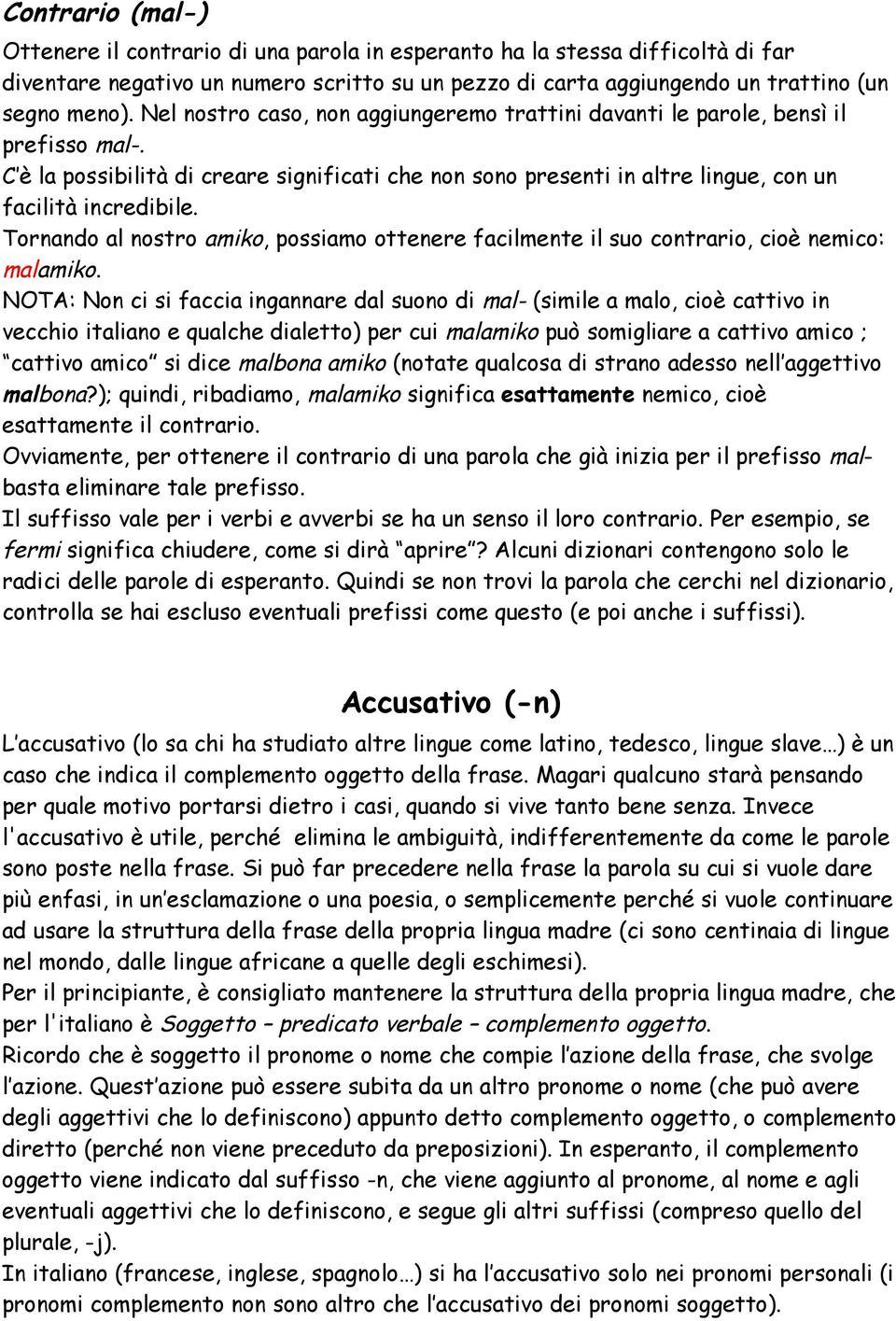 Tornando al nostro amiko, possiamo ottenere facilmente il suo contrario, cioè nemico: malamiko.