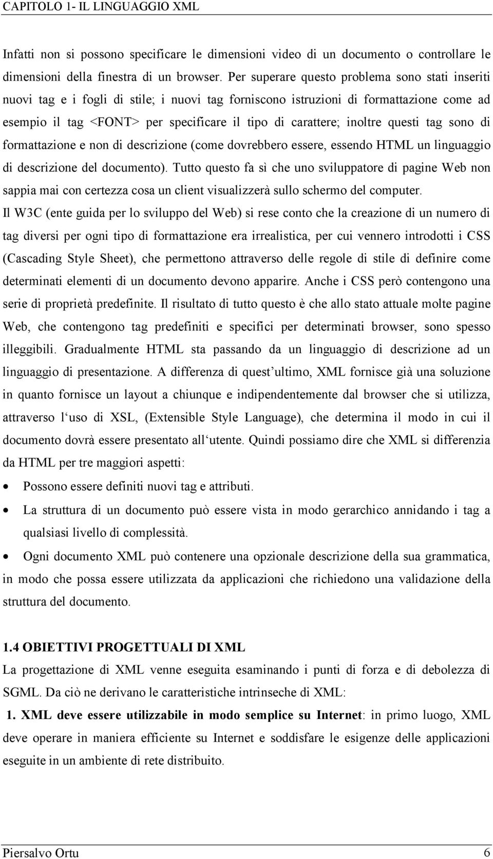 inoltre questi tag sono di formattazione e non di descrizione (come dovrebbero essere, essendo HTML un linguaggio di descrizione del documento).