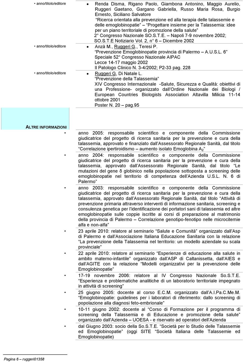 Napoli 7-9 novembre 2002; SO.S.T.E Notiziario Vol. 2, n 6 Dicembre 2002 Anzà M., Ruggeri G., Teresi P. Prevenzione Emoglobinopatie provincia di Palermo A.U.S.L.