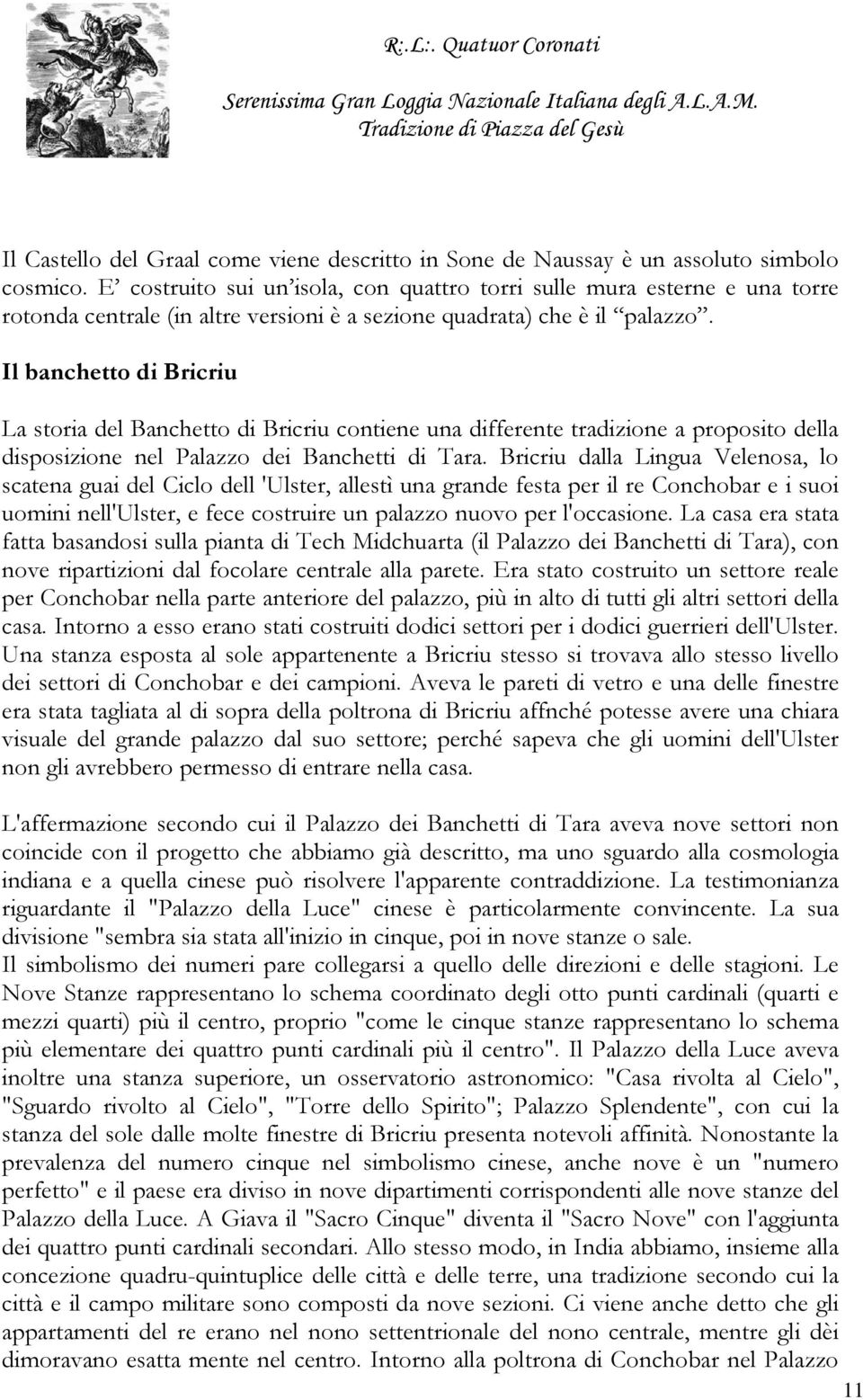 Il banchetto di Bricriu La storia del Banchetto di Bricriu contiene una differente tradizione a proposito della disposizione nel Palazzo dei Banchetti di Tara.