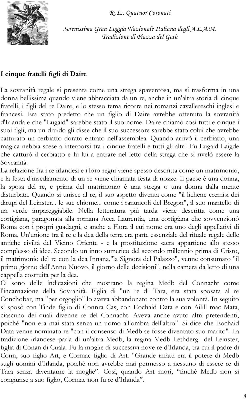 Era stato predetto che un figlio di Daire avrebbe ottenuto la sovranità d'irlanda e che "Lugaid" sarebbe stato il suo nome.