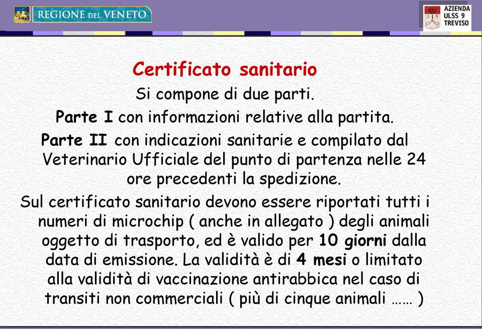 Sul certificato sanitario devono essere riportati tutti i numeri di microchip ( anche in allegato ) degli animali oggetto di trasporto, ed