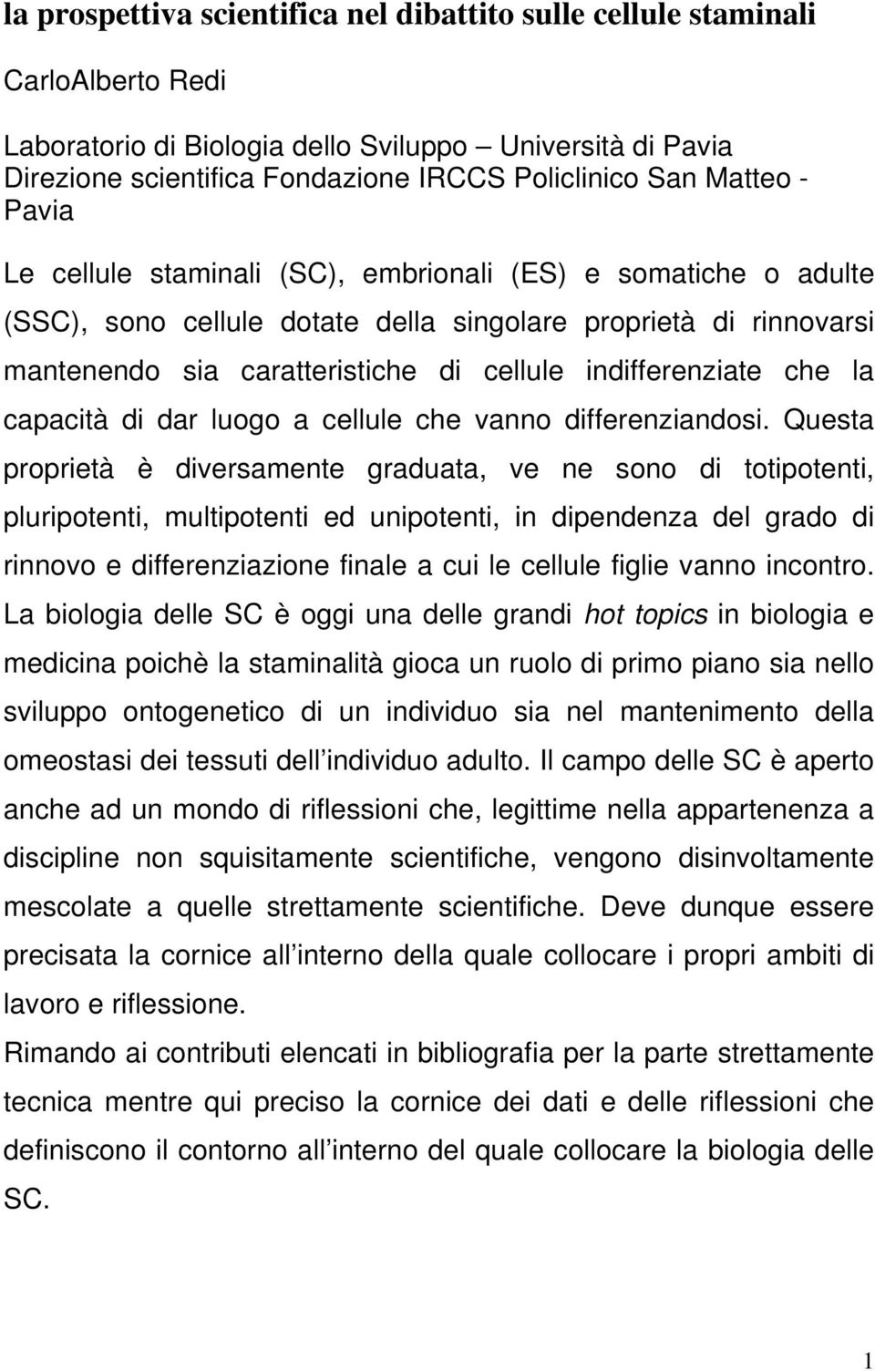 indifferenziate che la capacità di dar luogo a cellule che vanno differenziandosi.