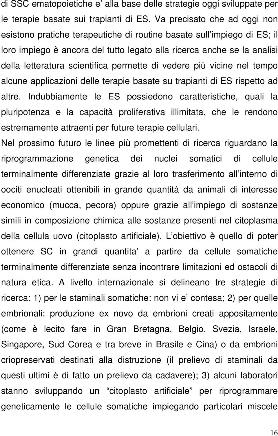 scientifica permette di vedere più vicine nel tempo alcune applicazioni delle terapie basate su trapianti di ES rispetto ad altre.