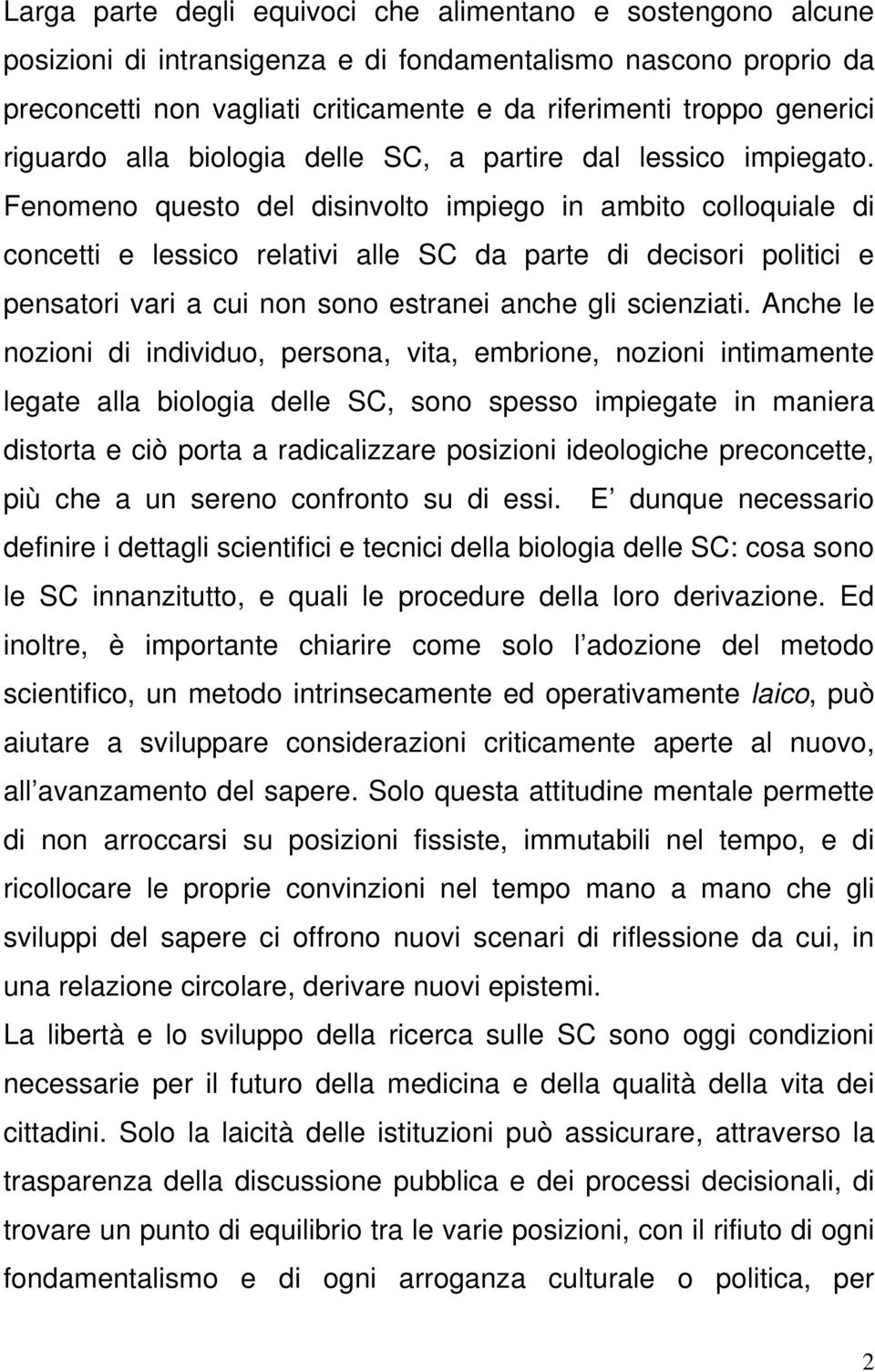 Fenomeno questo del disinvolto impiego in ambito colloquiale di concetti e lessico relativi alle SC da parte di decisori politici e pensatori vari a cui non sono estranei anche gli scienziati.