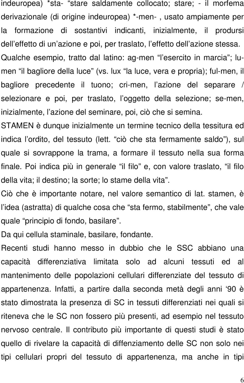 lux la luce, vera e propria); ful-men, il bagliore precedente il tuono; cri-men, l azione del separare / selezionare e poi, per traslato, l oggetto della selezione; se-men, inizialmente, l azione del