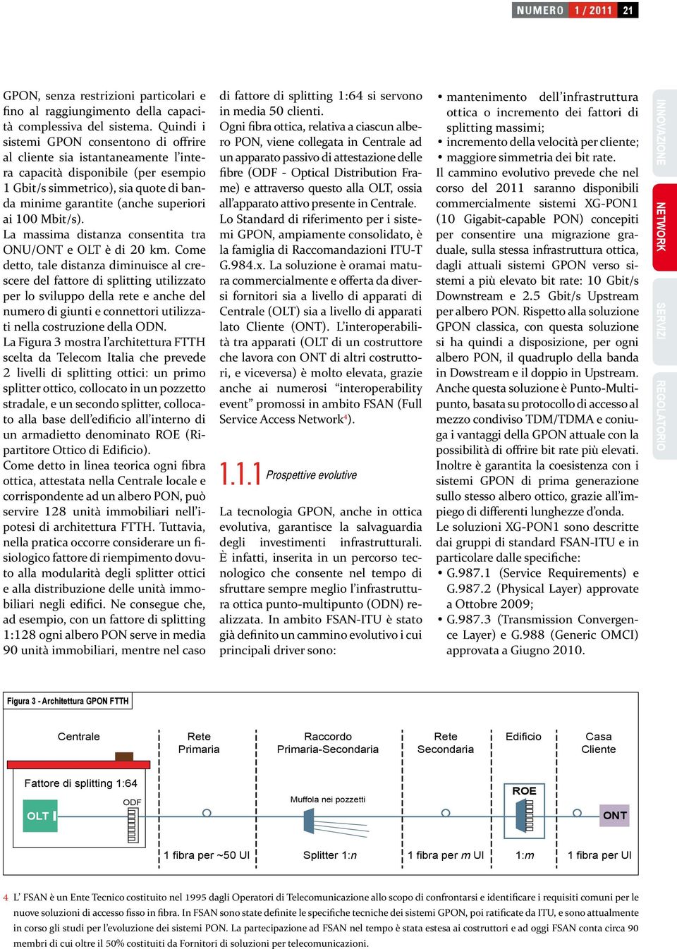 Mbit/s). La massima distanza consentita tra ONU/ONT e OLT è di 20 km.