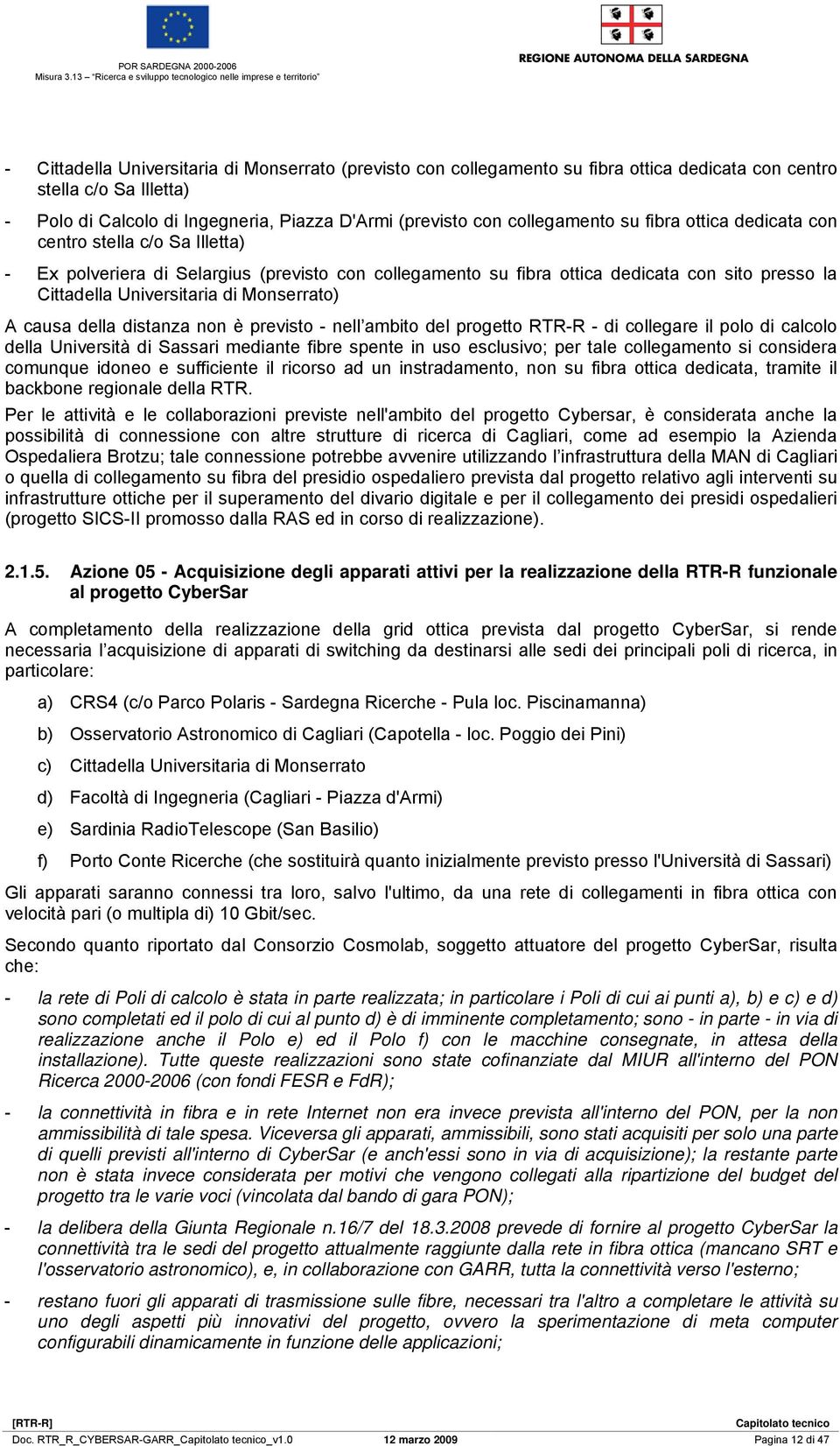 Calcolo di Ingegneria, Piazza D'Armi (previsto con collegamento su fibra ottica dedicata con centro stella c/o Sa Illetta) - Ex polveriera di Selargius (previsto con collegamento su fibra ottica