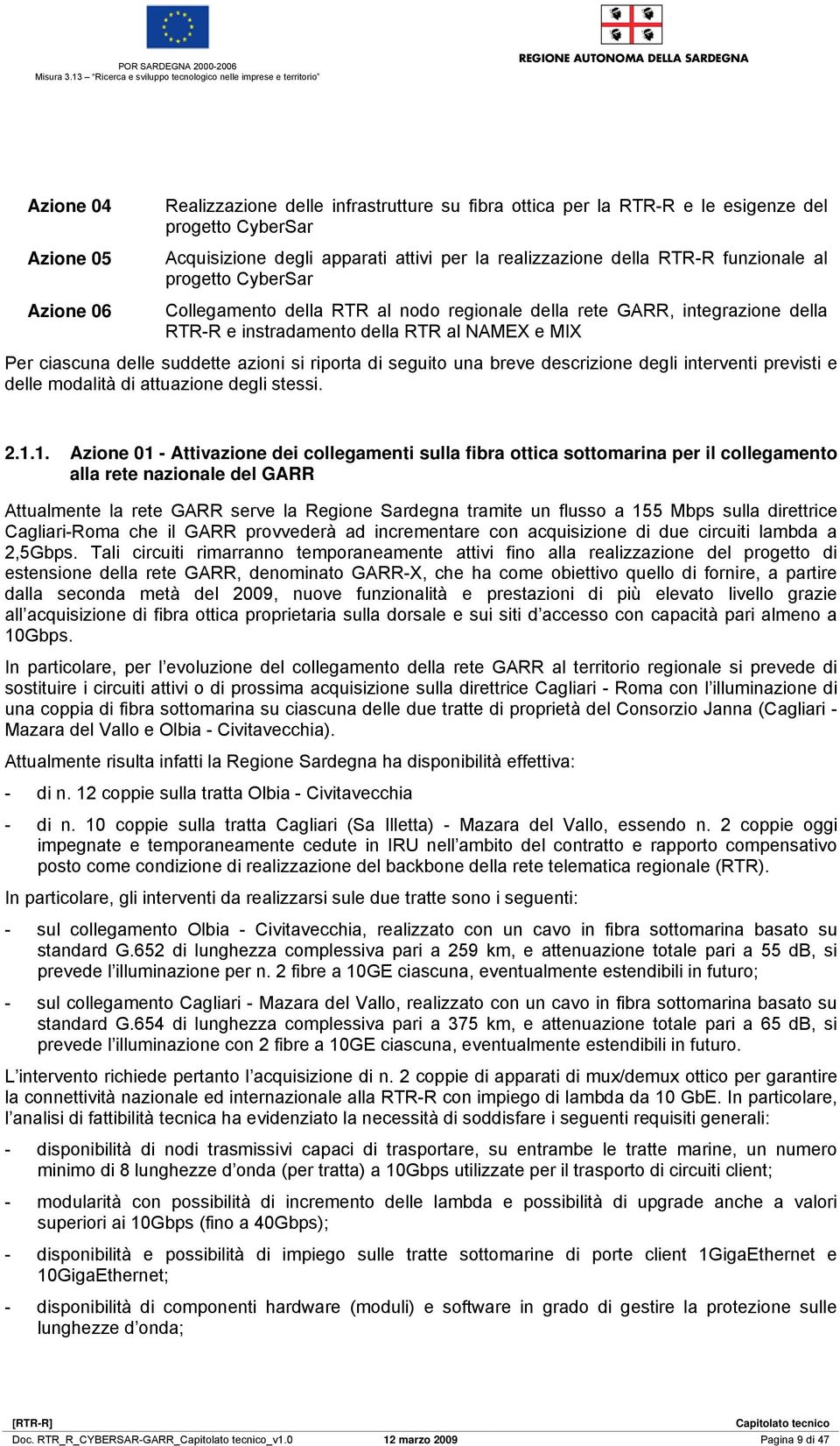 apparati attivi per la realizzazione della RTR-R funzionale al progetto CyberSar Azione 06 Collegamento della RTR al nodo regionale della rete GARR, integrazione della RTR-R e instradamento della RTR