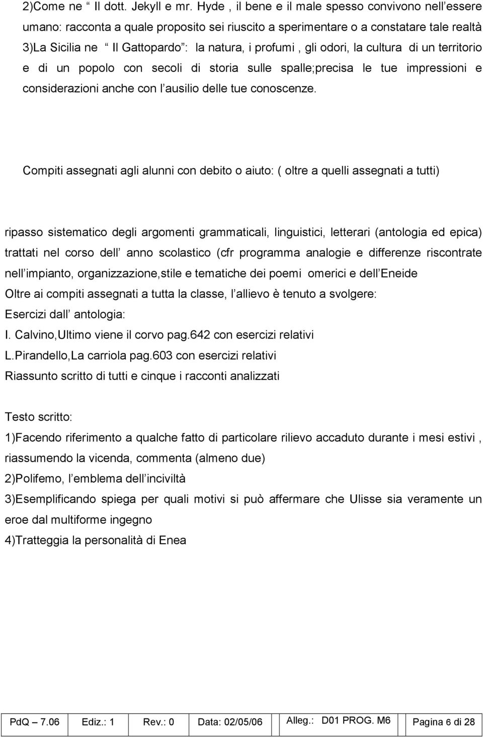 odori, la cultura di un territorio e di un popolo con secoli di storia sulle spalle;precisa le tue impressioni e considerazioni anche con l ausilio delle tue conoscenze.