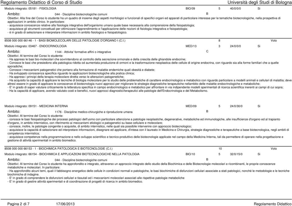 In particolare: - acquisisce conoscenze relative alla fisiologia integrativa dell'organismo umano quale base necessaria alla comprensione della fisiopatologia; - acquisisce gli strumenti concettuali