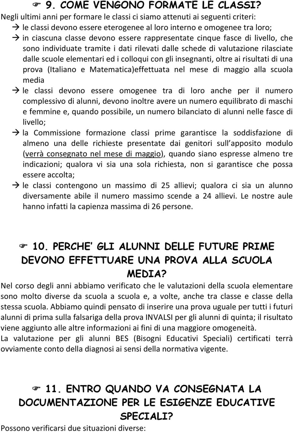 cinque fasce di livello, che sono individuate tramite i dati rilevati dalle schede di valutazione rilasciate dalle scuole elementari ed i colloqui con gli insegnanti, oltre ai risultati di una prova