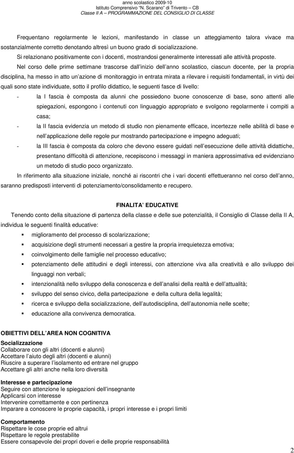 Nel corso delle prime settimane trascorse dall inizio dell anno scolastico, ciascun docente, per la propria disciplina, ha messo in atto un azione di monitoraggio in entrata mirata a rilevare i