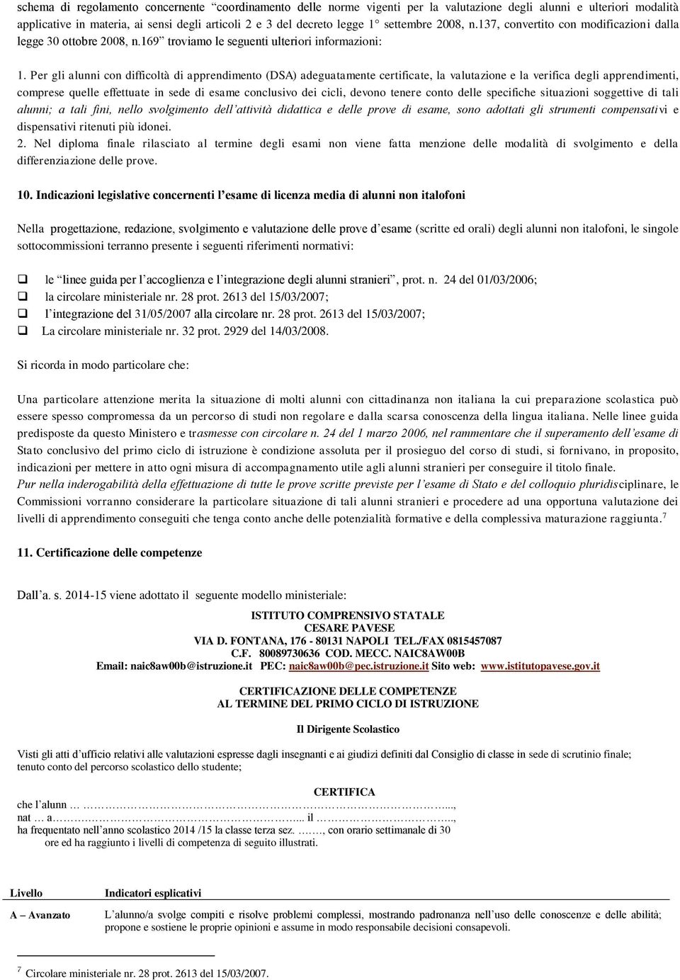 Per gli alunni con difficoltà di apprendimento (DSA) adeguatamente certificate, la valutazione e la verifica degli apprendimenti, comprese quelle effettuate in sede di esame conclusivo dei cicli,