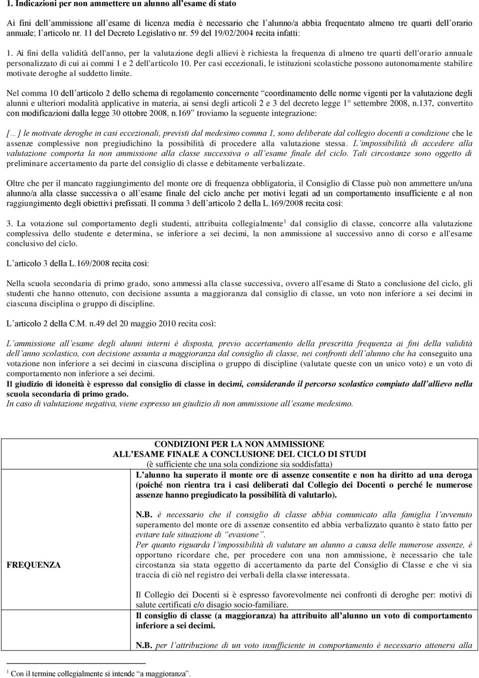 Ai fini della validità dell'anno, per la valutazione degli allievi è richiesta la frequenza di almeno tre quarti dell'orario annuale personalizzato di cui ai commi 1 e 2 dell'articolo 10.