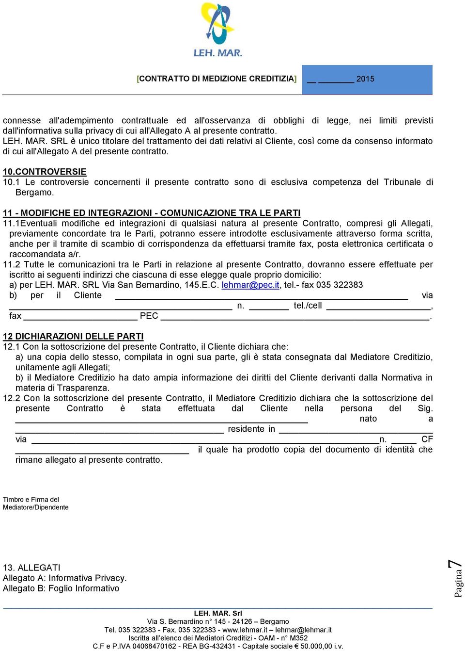 1 Le controversie concernenti il presente contratto sono di esclusiva competenza del Tribunale di Bergamo. 11 - MODIFICHE ED INTEGRAZIONI - COMUNICAZIONE TRA LE PARTI 11.