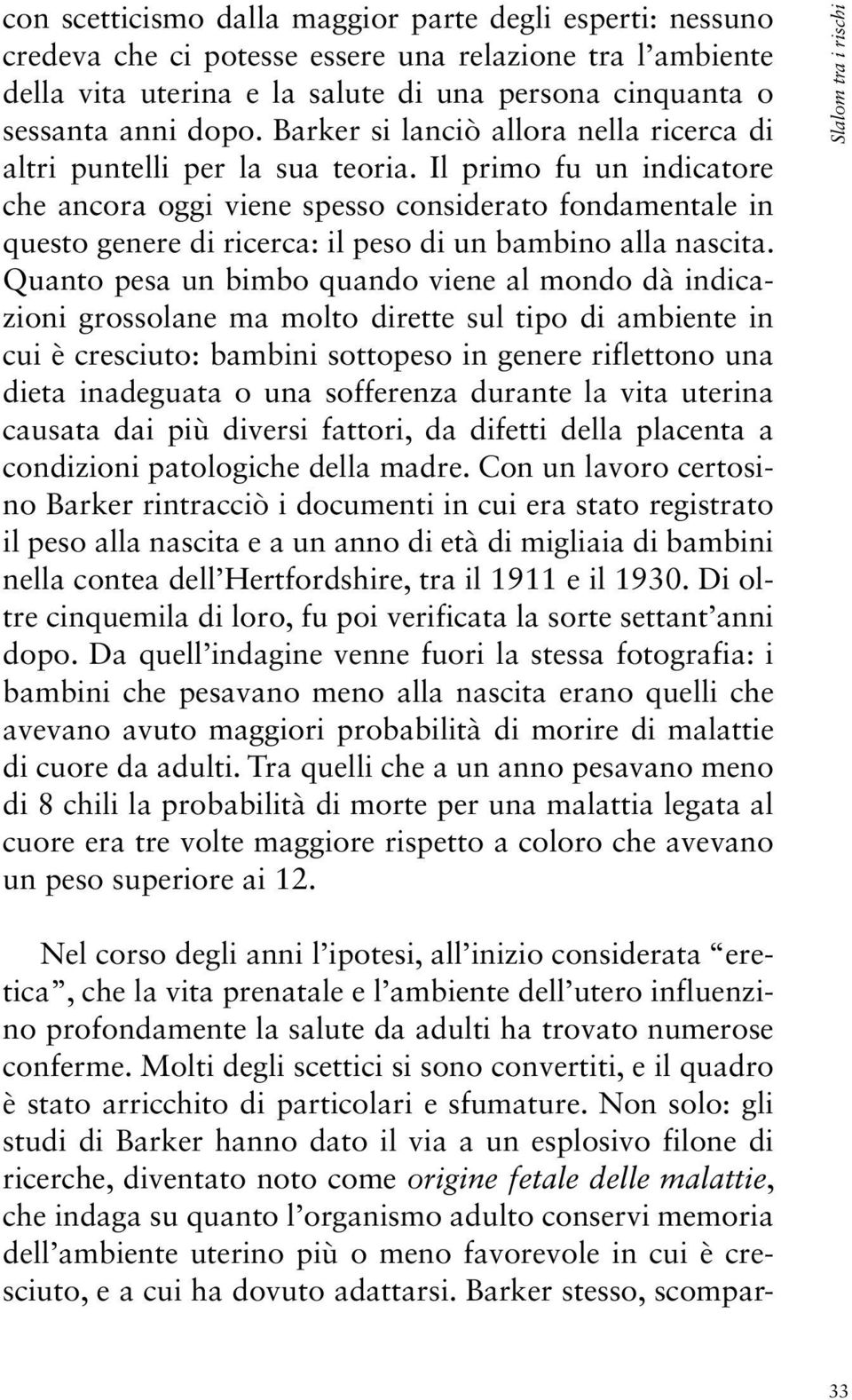 Il primo fu un indicatore che ancora oggi viene spesso considerato fondamentale in questo genere di ricerca: il peso di un bambino alla nascita.